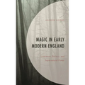 Magic in Early Modern England: Literature, Politics, and Supernatural Power
