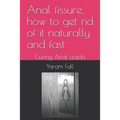 Anal Fissure, How to Get Rid of It Naturally and Fast: Curing Anal Cracks