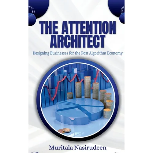 The Attention Architect: Designing Businesses for the Post-Algorithm Economy