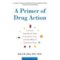 A Primer of Drug Action: A Concise Nontechnical Guide to the Actions, Uses, and Side Effects of Psychoactive Drugs, Revised and Updated