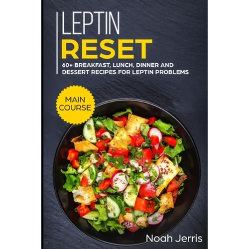 Leptin Reset: MAIN COURSE - 60+ Breakfast, Lunch, Dinner and Dessert Recipes for Leptin problems