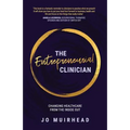 The Entrepreneurial Clinician: Changing healthcare from the inside out