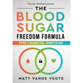 The Blood Sugar Freedom Formula: Type 1 Diabetes, Simplified