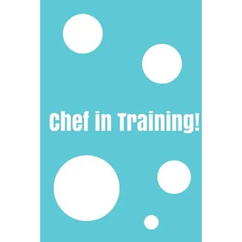 Chef In Training!: Create your own cookbook, Children's cookbook, Fill in Cookbook, 6 x 9 Inches, Contains space for over 60 recipes