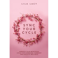 Sync Your Cycle: Harness Your Menstrual Cycle for Hormonal Harmony and Holistic Wellness
