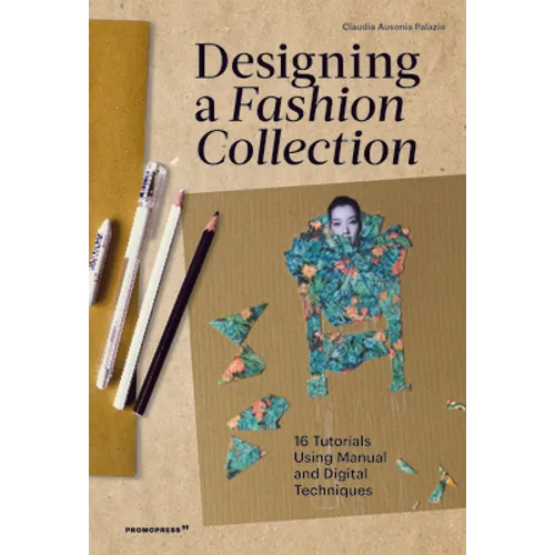 Designing a Fashion Collection: 16 Tutorials Using Manual and Digital Techniques