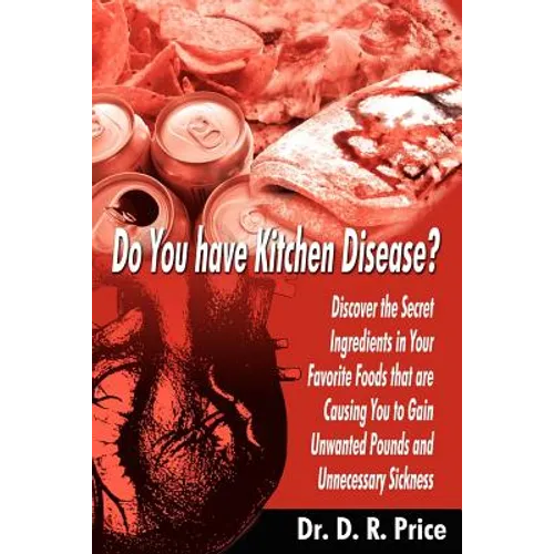 Do You Have Kitchen Disease?: Discover the Secret Ingredients in Your Favorite Foods That Are Causing You to Gain Unwanted Pounds and Unnecessary Si