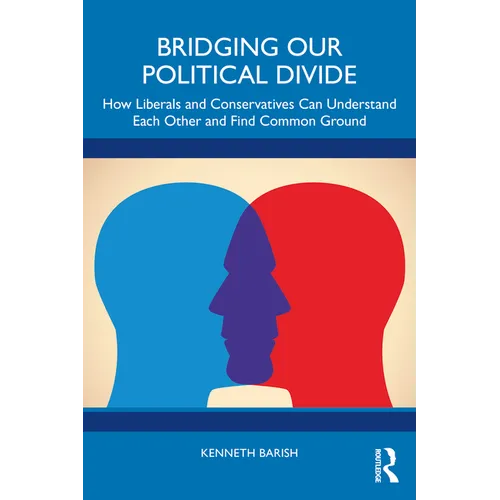 Bridging Our Political Divide: How Liberals and Conservatives Can Understand Each Other and Find Common Ground