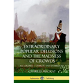 Extraordinary Popular Delusions and The Madness of Crowds: All Volumes, Complete and Unabridged