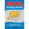 Email Marketing Machine: Book Includes Proven Examples - Email Marketing Strategies that Deliver Results
