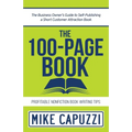 The 100-Page Book: The Business Owner's Guide to Self-Publishing a Short Customer Attraction Book