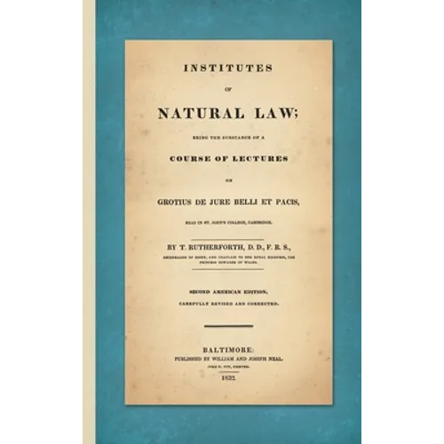 Institutes of Natural Law; Being the Substance of a Course of Lectures on Grotius de Jure Belli et Pacis, Read in St. John's College Cambridge (1832)