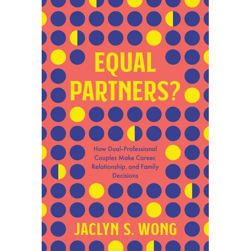 Equal Partners?: How Dual-Professional Couples Make Career, Relationship, and Family Decisions