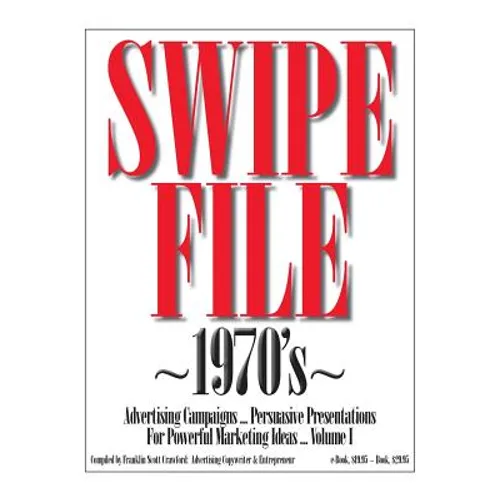 SWIPE FILE 1970's Advertising Campaigns ...: Persuasive Presentations For Powerful Marketing Ideas ... Volume I