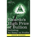 Ricardo's High Price of Bullion Including, an Essay on Profits