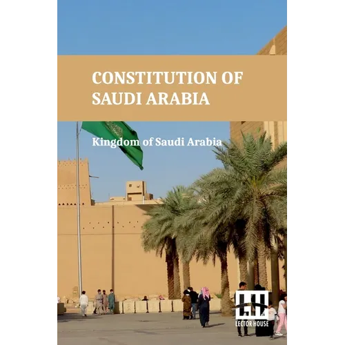 Constitution Of Saudi Arabia: Basic Law Of Government, Law Of The Council Of Ministers, Shura Council Law, And Rules And Regulations With King Fahd s