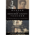 Murder of a Herkimer County Teacher: The Shocking 1914 Case of a Vengeful Student