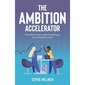 The Ambition Accelerator: The Working Woman's Guide to Powering Up Your Professional Success