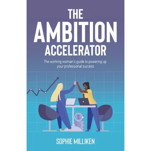 The Ambition Accelerator: The Working Woman's Guide to Powering Up Your Professional Success
