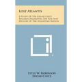 Lost Atlantis: A Study of the Edgar Cayce Records Regarding the Rise and Decline of the Atlantean Nation