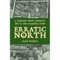 Erratic North: A Vietnam Draft Resister's Life in the Canadian Bush