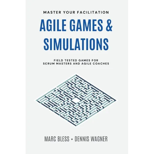 Agile Games and Simulations: Field-tested for Scrum Masters and Agile Coaches