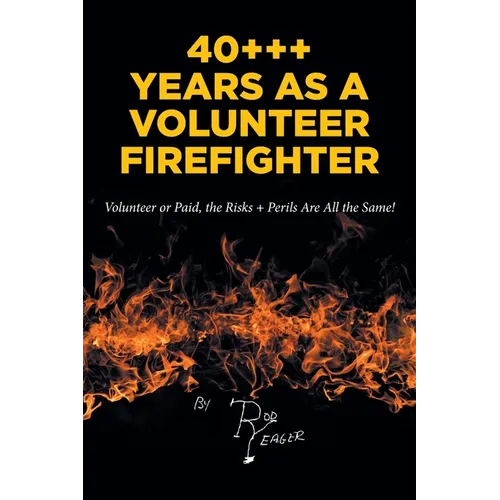 40+++ Years as a Volunteer Firefighter: Volunteer or Paid, the Risks + Perils Are All the Same!