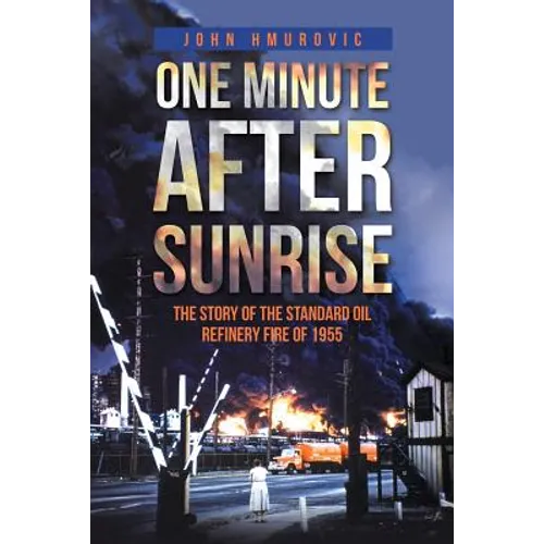 One Minute after Sunrise: The Story of the Standard Oil Refinery Fire of 1955