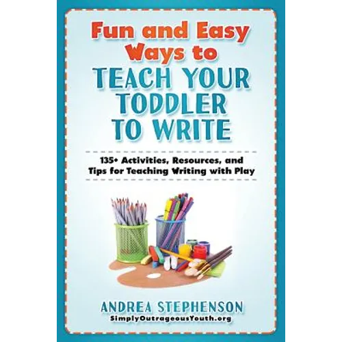 Fun and Easy Ways to Teach Your Toddler to Write: 135+ Activities, Resources, and Tips for Teaching Writing with Play