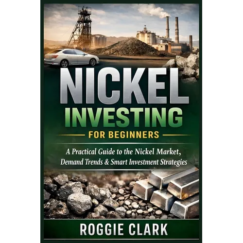 Nickel Investing for Beginners: A Practical Guide to Understanding the Market, Demand Trends, and Smart Ways to Gain Exposure Without Guesswork