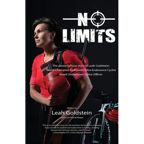 No Limits: The powerful true story of Leah Goldstein-World Champion Kickboxer, Ultra Endurance Cyclist, Israeli Undercover Police Officer