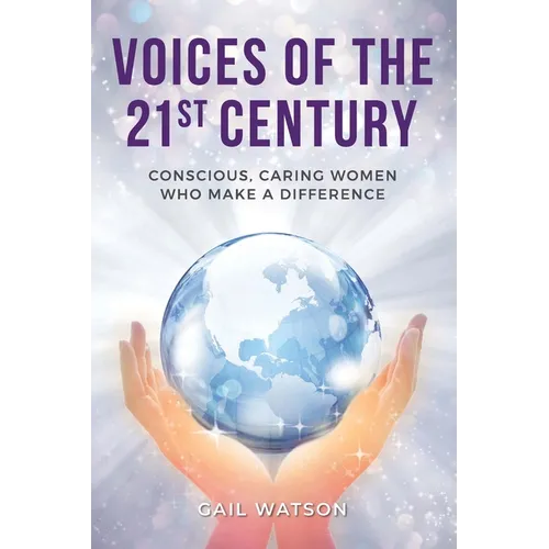 Voices of the 21st Century: Conscious, Caring Women Who Make a Difference
