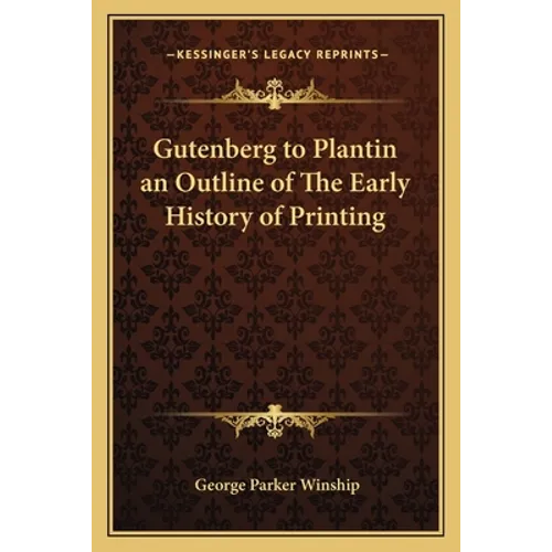 Gutenberg to Plantin an Outline of The Early History of Printing