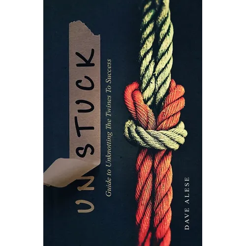 Unstuck: A Guide to Unknotting the Twines to Success - Paperback
