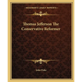 Thomas Jefferson The Conservative Reformer