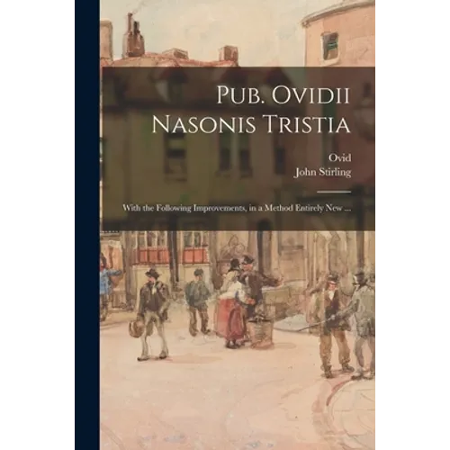 Pub. Ovidii Nasonis Tristia: With the Following Improvements, in a Method Entirely New ...
