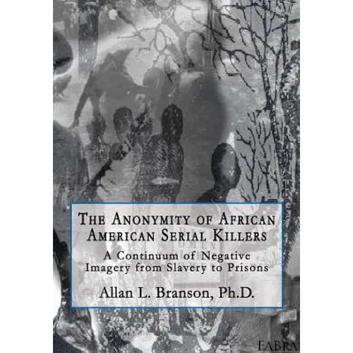 The Anonymity of African American Serial Killers: A Continuum of Negative Imagery from Slavery to Prisons