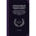 A Discourse Upon the Institution of Medical Schools in America: Delivered at a Public Anniversary Commencement, Held in the College of Philadelphia, M