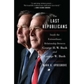 The Last Republicans: Inside the Extraordinary Relationship Between George H.W. Bush and George W. Bush