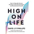 High on Life: How to Naturally Harness the Power of Six Key Hormones and Revolutionize Yourself