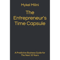 The Entrepreneur's Time Capsule: A Predictive Business Guide for The Next 10 Years