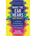 What the Ear Hears (and Doesn't): Inside the Extraordinary Everyday World of Frequency