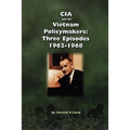 CIA and the Vietnam Policymakers: Three Episodes 1962-1968