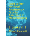 Food Safety For Food Processors + Quality Assurance in Manufacturing: 2 Books in 1