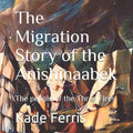 The Migration Story of the Anishinaabek