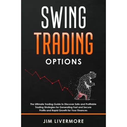 Swing Trading Option: The Ultimate Trading Guide to Discover Safe and Profitable Trading Strategies for Generating Fast and Secure Profits a
