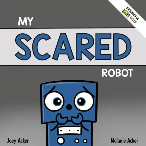 My Scared Robot: A Children's Social Emotional Book About Managing Feelings of Fear and Worry