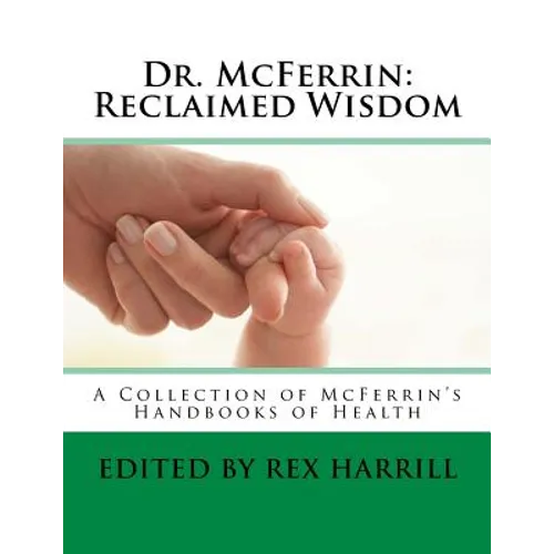 Dr. McFerrin: Reclaimed Wisdom: A Collection of McFerrin's 52 Handbooks of Health