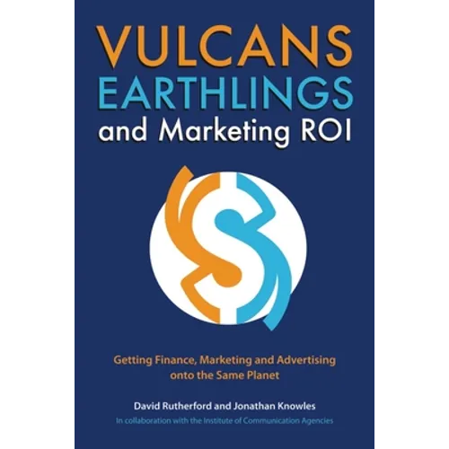 Vulcans, Earthlings and Marketing ROI: Getting Finance, Marketing and Advertising Onto the Same Planet