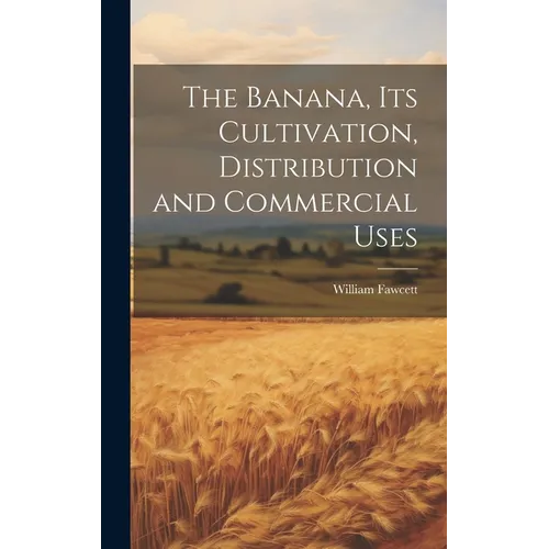 The Banana, its Cultivation, Distribution and Commercial Uses